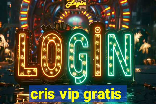 cris vip gratis